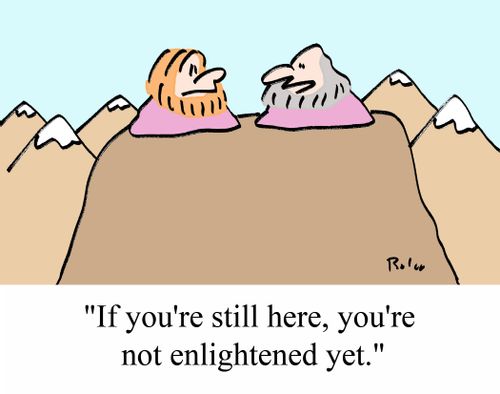 "If you're still here, you're not enlightened yet."
