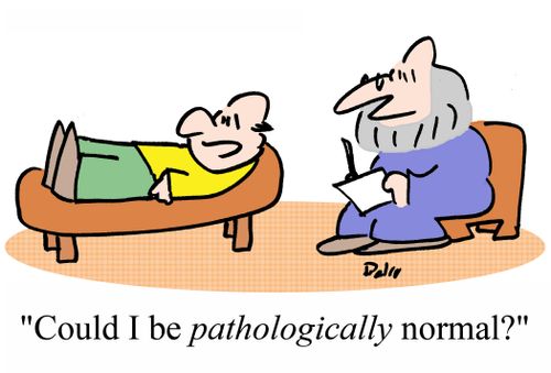 "Could I be PATHOLOGICALLY normal?"