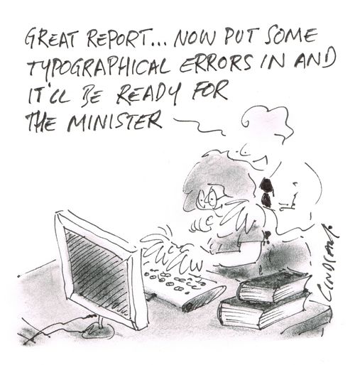 "Great report... now put some typographical errors in and send it to the minister."