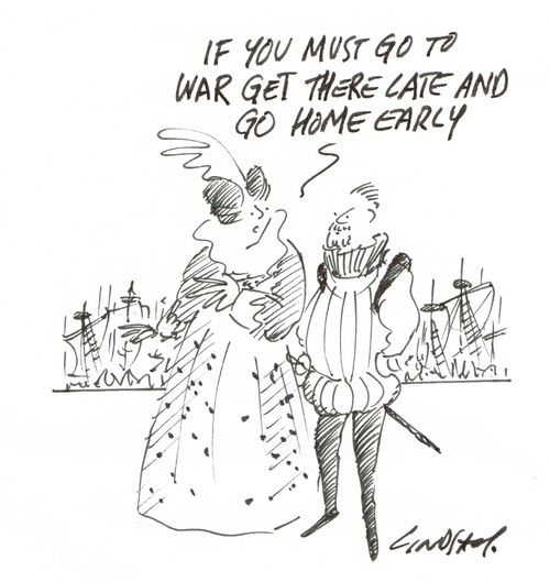 "If you must go to war get there late and go home early."