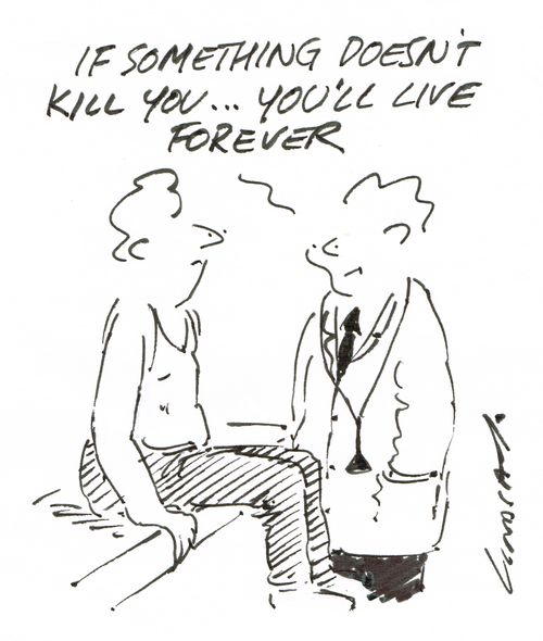 "If something doesn't kill you... you'll live forever."