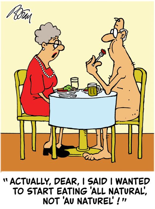 " Actually, Dear, I said I wanted to start eating 'all natural, not 'au naturel'!"