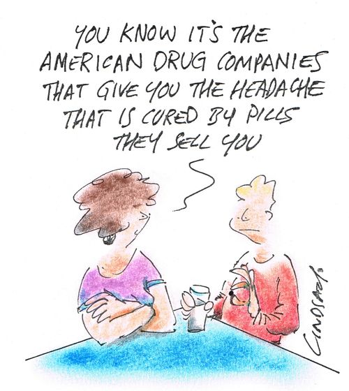 "You know it's the American drug companies that give you the headache that is cured by the pills they sell you." 