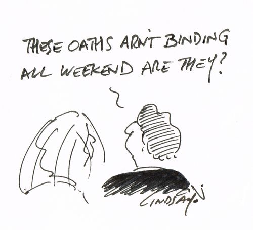 "These oaths aren't binding all weekend are they?"