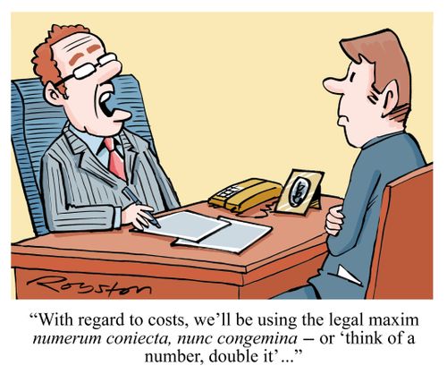 "With regard to costs, we'll be using the legal maxim numerum coniecta, nunc cognomina -- or 'think of a number, double it' ..."