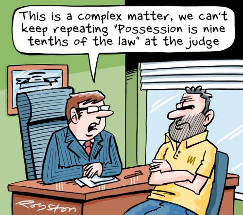"This is a complex matter, we can't keep repeating 'Possession is nine tenths of the law' at the judge."