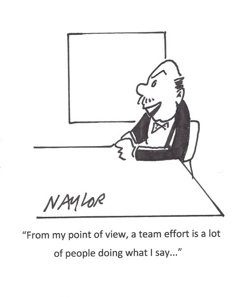 "From my point of view, a team effort is a lot of people doing what I say..."