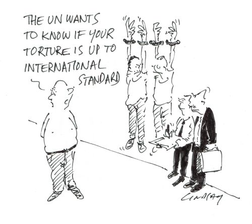 "The UN wants to know if your torture is up to international standard."
