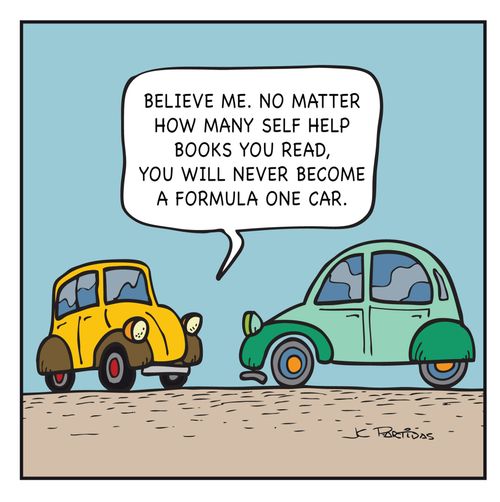 "Believe me. No matter how many self help books you read, you will never become a formula one car."