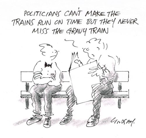 "Politicians can't make the trains run on time but they never miss the gravy train."