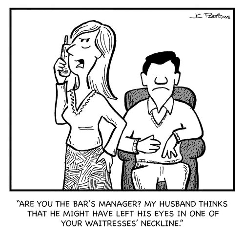 "Are you the bar's manager? My husband thinks that he might have left his eyes in one of your waitresses' neckline."