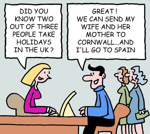 "Great. We can send my wife and her mother to Cornwall, and I'll go to Spain."