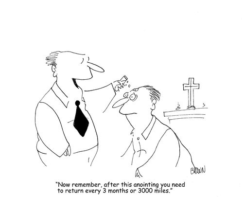 "Now remember, after this anointing you need to return every 3 months or 3000 miles."