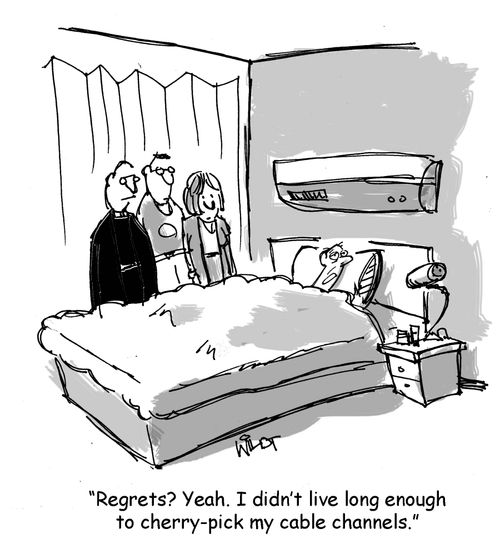 "Regrets? Yeah. I didn't live long enough to cherry-pick my cable channels."