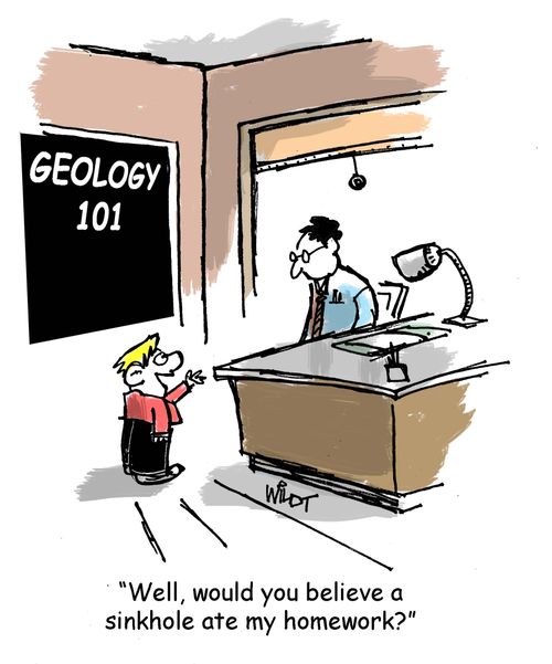 "Well, would you believe a sinkhole ate my homework?"