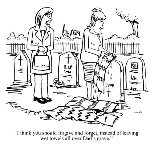 "I think you should forgive and forget, instead of leaving wet towels all over Dad's grave."