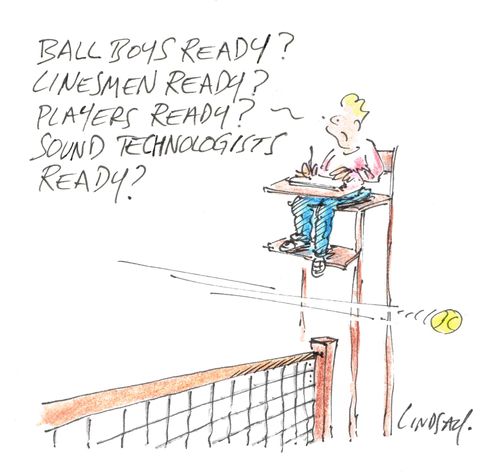 "Ball boys ready? Linesmen ready? Players ready? Sound technologists ready?"