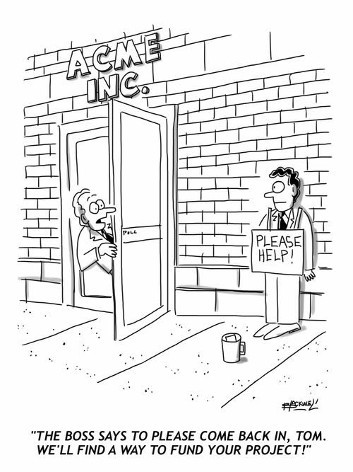 "The boss says to please come back in, Tom. We'll find a way to fund your project!"