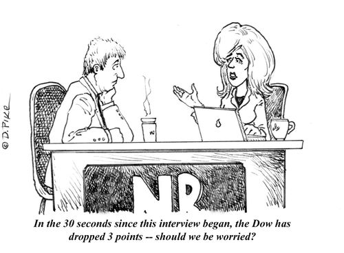 "In the 30 seconds since this interview began, the Dow has dropped 3 points -- should we be worried?"