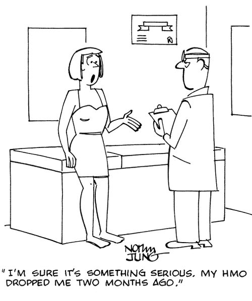 "I'm sure it's something serious. My HMO dropped me two months ago."