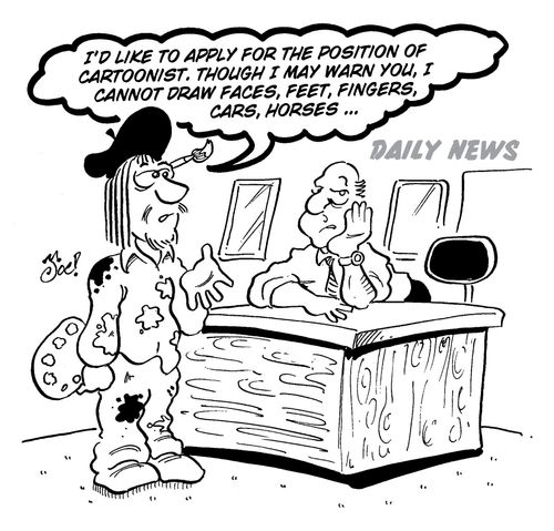 "I'd like to apply for the position of cartoonist. Though I may warn you, I cannot draw faces, feet, fingers, cars, horses ..."