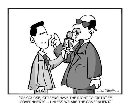 "Of course, citizens have the right to criticize governments...unless we are the government."