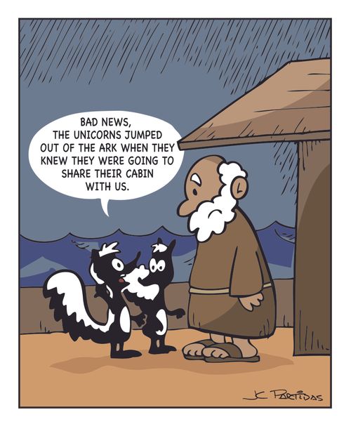 "Bad news, the unicorns jumped out of the ark when they knew they were going to share their cabin with us."