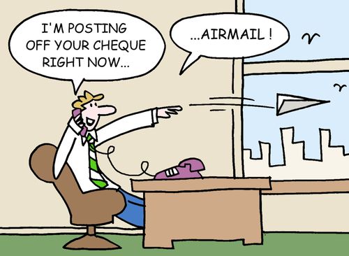 "I'm posting off your cheque right now...airmail."