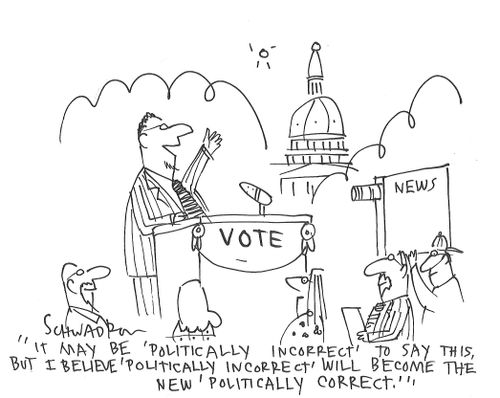 "It may be 'politically incorrect' to say this, but I believe 'politically incorrect' will become the new 'politically correct.'"