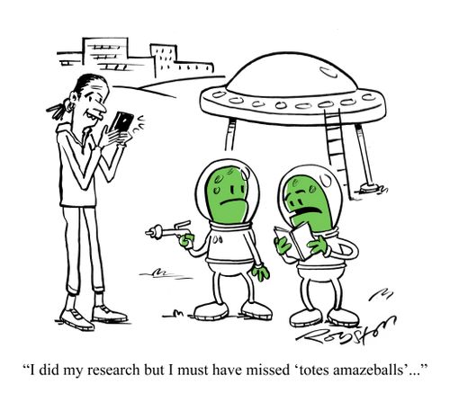 "I did my research but I must have missed 'totes amazeballs' .."