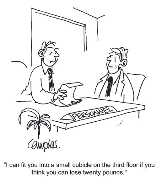 "I can fit you into a small cubicle on the third floor if you think you can lose twenty pounds."