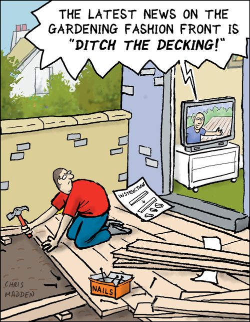 "The latest news on the gardening fashion front is 'Ditch the decking'!"