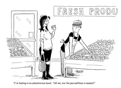 "I'm feeling in an adventurous mood. Tell me, are the peccadilloes in season?"