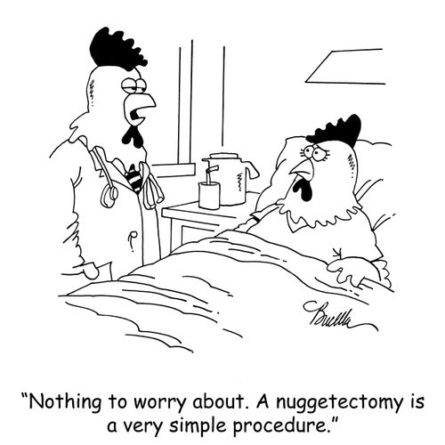 "Nothing to worry about. A nuggetectomy is a very simple procedure."