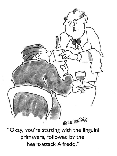 "Okay, you're starting with the linguini primavera, followed by the heart-attack Alfredo."