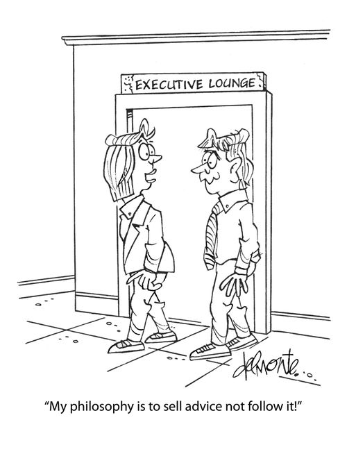 "My philosophy is to sell advice not follow it!"