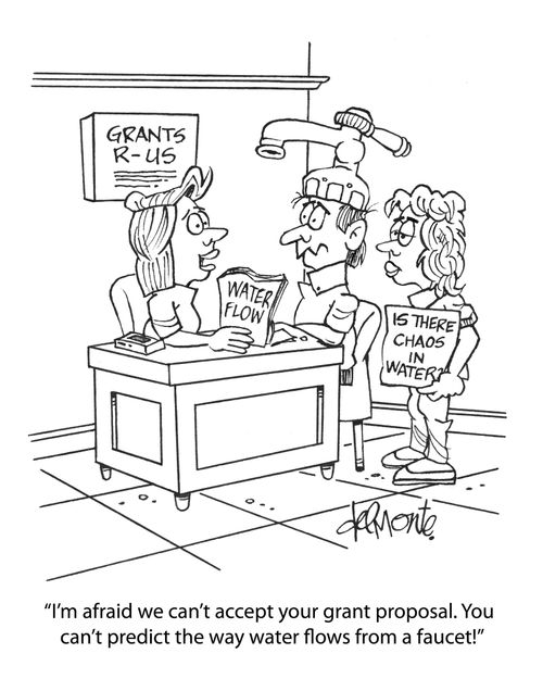 "I'm afraid we can't accept your grant proposal. You can't predict the way water flows from a faucet!"