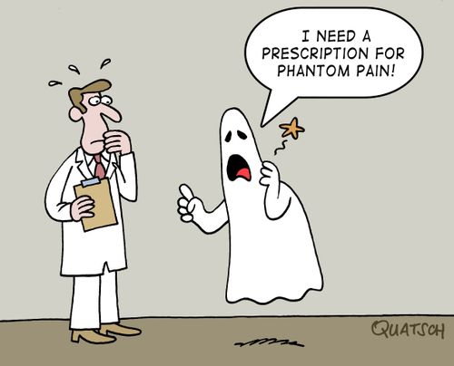 "I need a prescription for phantom pain!"