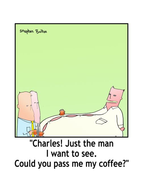'Charles! Just the man I want to see. Could you pass me my coffee?'