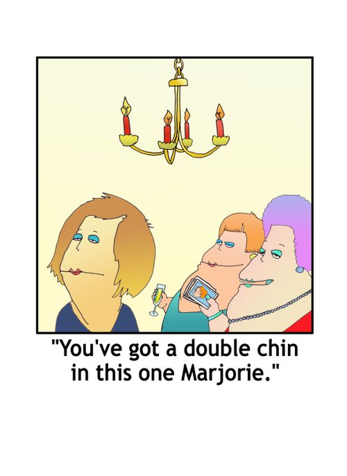'You've got a double chin in this one Marjorie.'