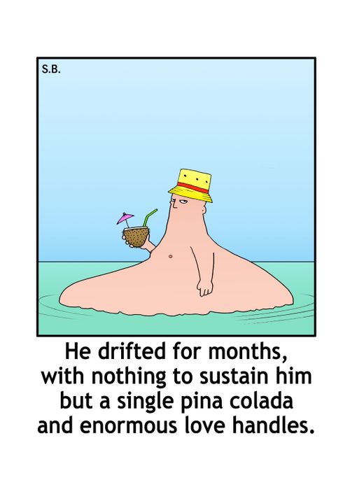 He drifted for months, with nothing to sustain him but a single pina colada and enormous love handles.