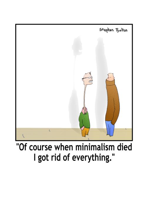'Of course when minimalism died I got rid of everything.'