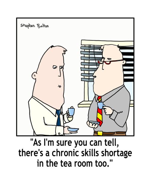 'As I'm sure you can tell, there's a chronic skills shortage in the tea room too,'