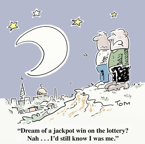 "Dream of a jackpot win on the lottery? Nah. . . I'd still know I was me."