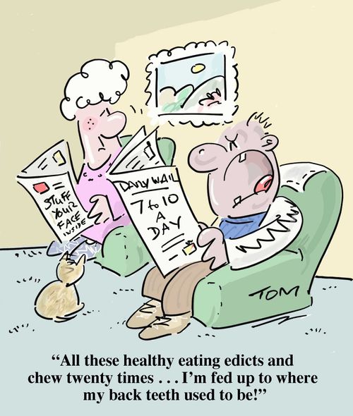 "All these healthy eating edicts and chew twenty times...I'm fed up to where my back teeth used to be!"