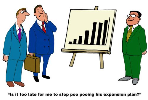 "Is it too late for me to stop poo pooing his expansion plan?"