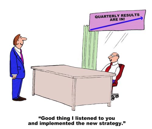 "Good thing I listened to you and implemented the new strategy."