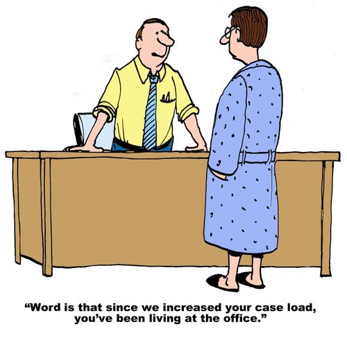 "Word is that since we increased your case load, you've been living at the office."