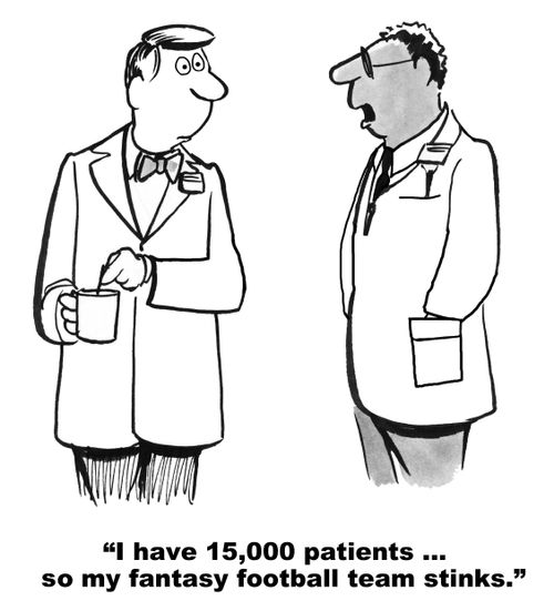 "I have 15,000 patients...so my fantasy football team stinks."