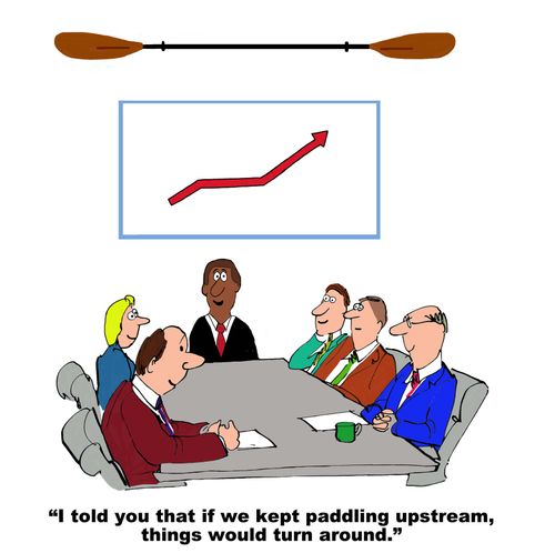 "I told you that if we kept paddling upstream, things would turn around."